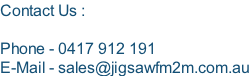 Contact Us :  Phone - 0417 912 191 E-Mail - sales@jigsawfm2m.com.au